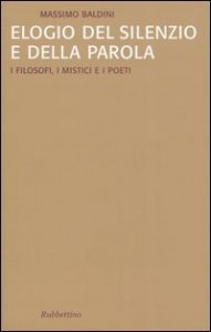 Elogio del silenzio e della parola. I filosofi, i mistici e i poeti