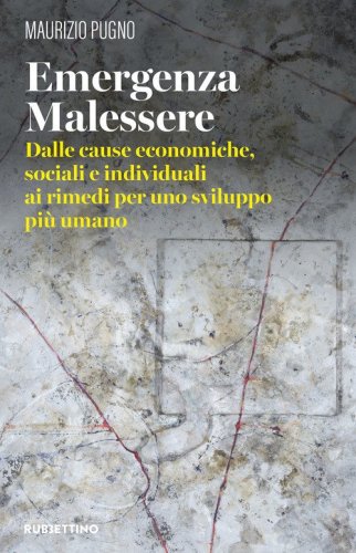 Emergenza malessere. Dalle cause economiche, sociali e individuali ai rimedi per uno sviluppo pi&ugrave; umano