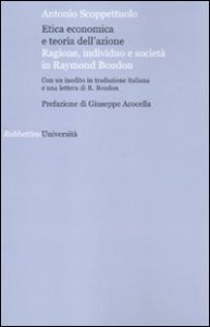 Etica economica e teoria dell'azione - Ragione, individuo e societ&agrave; in Raymond Boudon