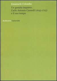 Un gesuita inquieto - Carlo Antonio Casnedi (1643-1725) e il suo tempo