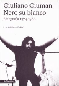 Giuliano Giuman - Nero su bianco. Fotografia 1974-1980. Catalogo della mostra (Roma,21 maggio-14 giugno 2009)