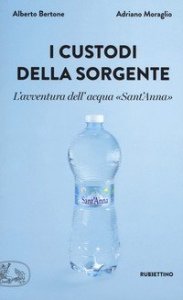 I custodi della sorgente. L'avventura dell'acqua &laquo;Sant'Anna&raquo;