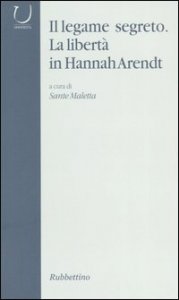 Il legame segreto - La libert&agrave; in Hannah Arendt