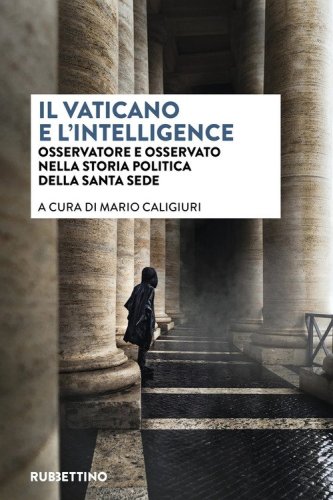 Il vaticano e l'intelligence. Osservatore e osservato nella storia politica della Santa Sede