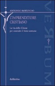 L'imprenditore cristiano. La via della Chiesa per costruire il bene comune