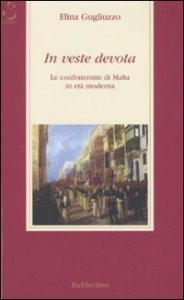 In veste devota - Le confraternite di Malta in et&agrave; moderna