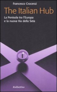 The Italian Hub. La Penisola tra l'Europa e la nuova Via della Seta