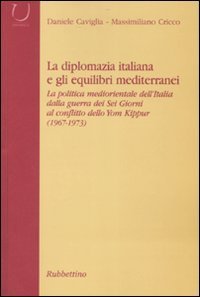 La diplomazia italiana e gli equilibri mediterranei. La politica mediorientale dell'Italia dalla guerra dei Sei Giorni al conflitto dello Yom Kippur
