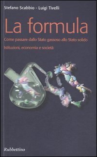 La formula. Come passare dallo Stato gassoso allo Stato solido. Istituzioni, economia e societ&agrave;