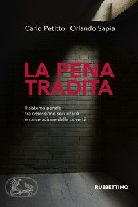 La pena tradita. Il sistema penale tra ossessione securitaria e carcerazione della povert&agrave;