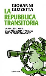 La Repubblica transitoria. La maledizione dell'anomalia italiana che fa comodo a tanti