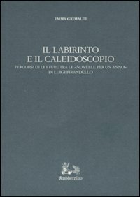 Il labirinto e il caleidoscopio - Percorsi di letture tra le &laquo;Novelle per un anno&raquo; di Luigi Pirandello