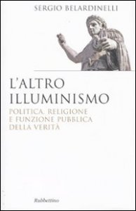 L'altro illuminismo. Politica, religione e funzione pubblica della verit&agrave;