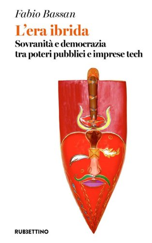 L'era ibrida. Sovranit&agrave; e democrazia tra poteri pubblici e imprese tech