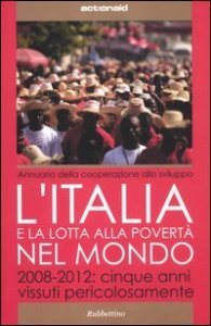 L'Italia e la lotta alla povert&agrave; del mondo. 2008-2012: cinque anni vissuti pericolosamente