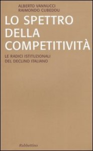 Lo spettro della competitivit&agrave;. Le radici istituzionali del declino italiano