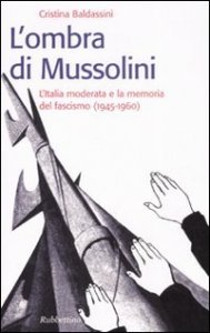 L'ombra di Mussolini. L'Italia moderata e la memoria del fascismo (1945-1960)