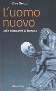 L'uomo nuovo. Dallo scimpanz&egrave; al bonobo