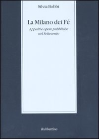 La Milano dei F&eacute;. Appalti e opere pubbliche nel Settecento
