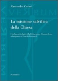 La missione salvifica della Chiesa - I fondamenti teologici della dichiarazione &laquo;Dominus Iesus&raquo; nel magistero del Concilio Vaticano II