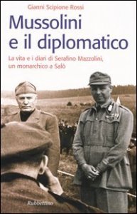 Mussolini e il diplomatico. La vita e i diari di Serafino Mazzolini, un monarchico a Salò