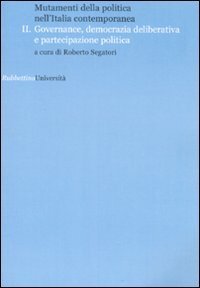 Mutamenti della politica nell'Italia contemporanea - Governance, democrazia deliberative e partecipazione politica. Vol. 2