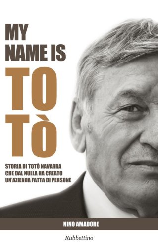 My name is Tot&ograve;. Storia di Tot&ograve; Navarra che dal nulla ha creato un'azienda fatta di persone