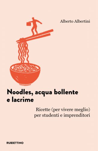 Noodles, acqua bollente e lacrime. Ricette (per vivere meglio) per studenti e imprenditori