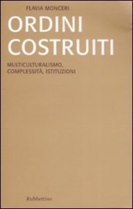 Ordini costruiti. Multiculturalismo, complessit&agrave;, istituzioni