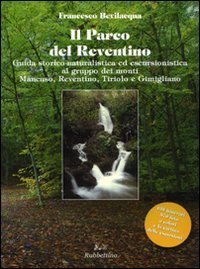 Parco del Reventino - Guida storico-naturalistica ed escursionistica al gruppo dei monti Mancuso, Reventino, Tiriolo e Gimigliano
