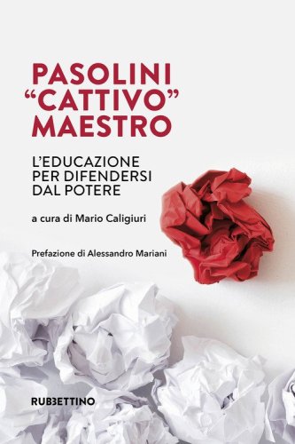 Pasolini &laquo;cattivo&raquo; maestro. L'educazione per difendersi dal potere