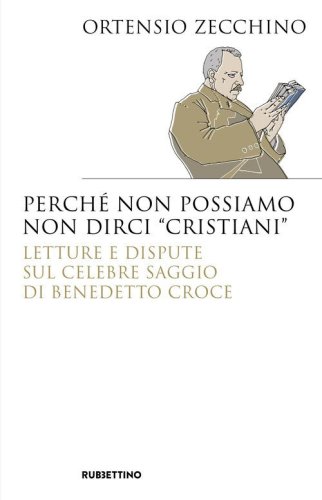 Perch&eacute; non possiamo non dirci &laquo;cristiani&raquo;. Lettere e dispute sul celebre saggio di Benedetto Croce