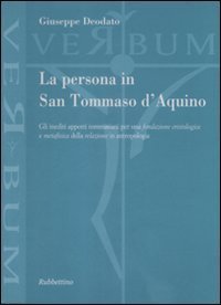 La persona in san Tommaso D'Aquino - Gli inediti apporti tommasiani per una fondazione cristologica e metafisica della relazione in antropologia