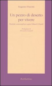 Un pezzo di deserto per vivere - Parabole esistenziali per capire Viktor E. Frankl