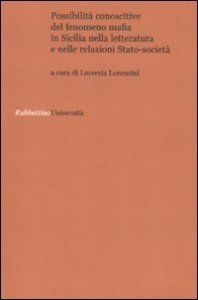 Possibilit&agrave; conoscitive del fenomeno mafia in Sicilia nella letteratura e nelle relazioni Stato-societ&agrave;
