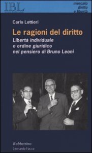 Le ragioni del diritto. Libert&agrave; individuale e ordine giuridico nel pensiero di Bruno Leoni