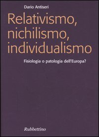Relativismo, nichilismo, individualismo. Fisiologia o patologia dell'Europa?