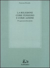 La religione come pensiero e come azione - Prospezioni filosofiche