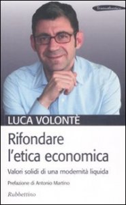 Rifondare l'etica economica - Valori solidi di una modernit&agrave; liquida