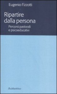 Ripartire dalla persona - percorsi pastorali e psicoeducativi