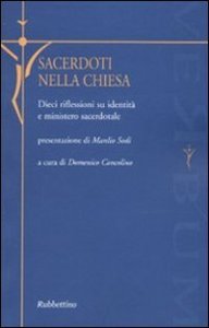 Sacerdoti nella Chiesa - Dieci riflessioni su identit&agrave; e ministero sacerdotale