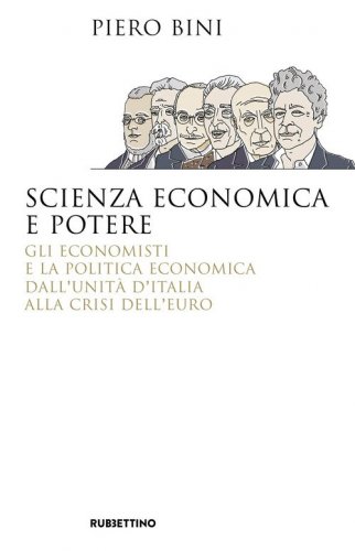 Scienza economica e potere. Gli economisti e la politica economica dall'Unit&agrave; d'Italia alla crisi dell'euro