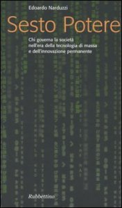 Sesto potere. Chi governa la societ&agrave; all'epoca della tecnologia di massa e dell'innovazione permanente