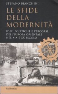Le sfide della modernit&agrave;. Idee, politiche e percorsi dell'Europa orientale nel XIX e XX secolo