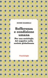 Sofferenza e condizione umana. Per una sociologia del negativo nella societ&agrave; globalizzata