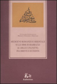 Sulle orme di Shahraz&agrave;d. Le &laquo;Mille e una notte&raquo; fra Oriente e Occidente. Atti del sesto Colloquio internazionale (Ragusa, 12-14 ottobre 2006)