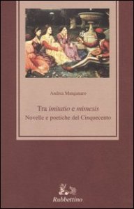 Tra &laquo;imitatio&raquo; e &laquo;mimesis&raquo;. Novelle e poetiche del Cinquecento