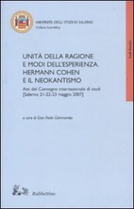 Unit&agrave; della ragione e modi dell'esperienza - Hermann Cohen e il neokantismo. Atti del Convegno internazionale di studi (Salerno, 21-23 maggio 2007)