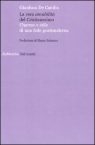 La vera amabilit&agrave; del cristianesimo - Charme e stile di una fede postmoderna