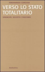 Verso lo stato totalitario. Sindacati, societ&agrave; e fascismo